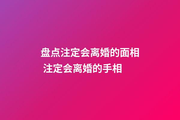 盘点注定会离婚的面相 注定会离婚的手相